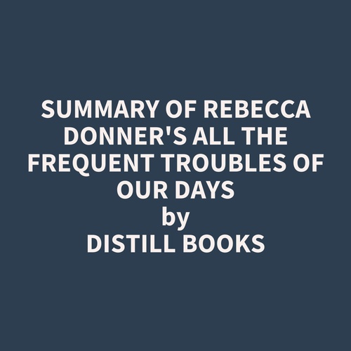 audiobook cover of Summary of Rebecca Donner's All the Frequent Troubles of Our Days, by Distill Books