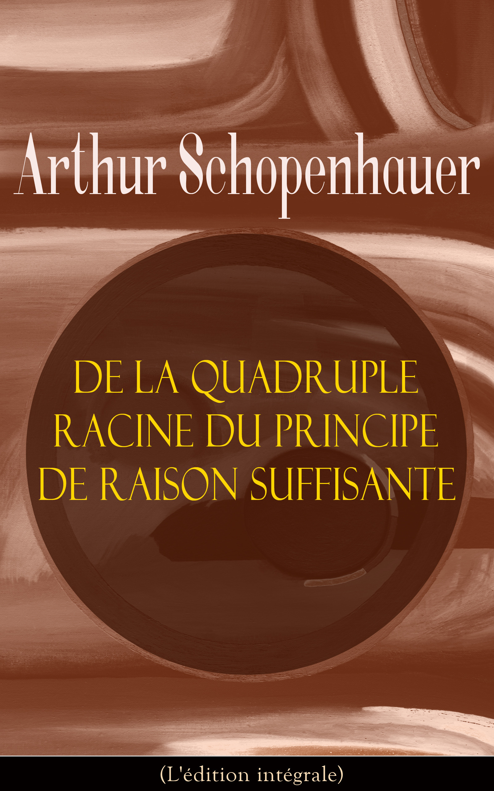 ebook cover of De la quadruple racine du principe de raison suffisante (L'édition intégrale), by Arthur Schopenhauer
