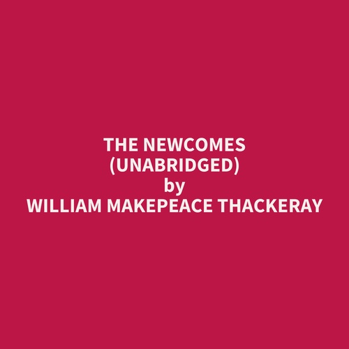 audiobook cover of The Newcomes (UNABRIDGED), by William Makepeace Thackeray