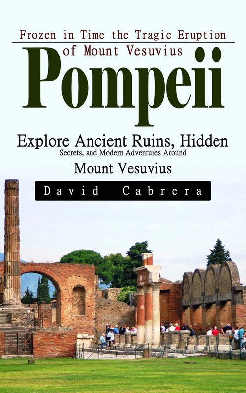 ebook cover of Pompeii: Frozen in Time the Tragic Eruption of Mount Vesuvius (Explore Ancient Ruins, Hidden Secrets, and Modern Adventures Around Mount Vesuvius), by David Cabrera