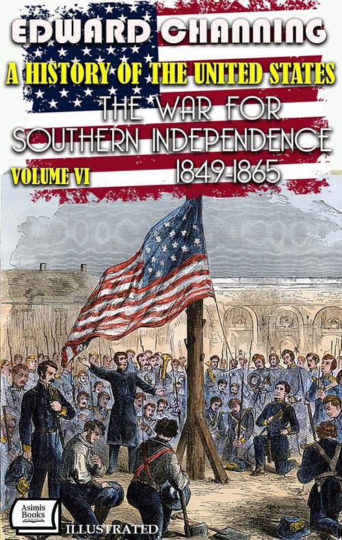 ebook cover of A History of the United States. Volume VI: The War for Southern Independence, 1849-1865. Pulitzer Prize for History 1926. Illustrated, by Edward Channing