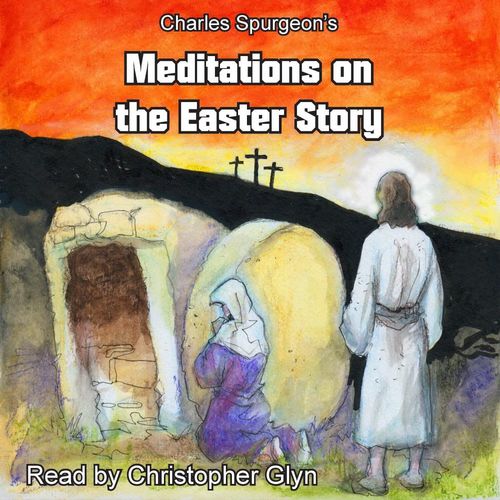 audiobook cover of Charles Spurgeon's Meditations On The Easter Story, by Charles Spurgeon
