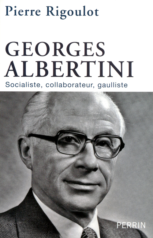 ebook cover of Georges Albertini 1911-1983 socialiste, collaborateur, gaulliste, by Pierre Rigoulot