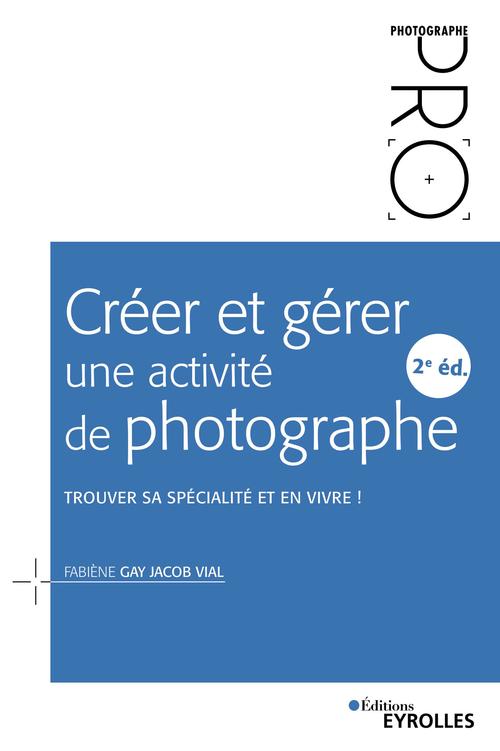 Couverture ebook de Créer et gérer une activité de photographe - 2e édition, de Fabiène Gay jacob vial