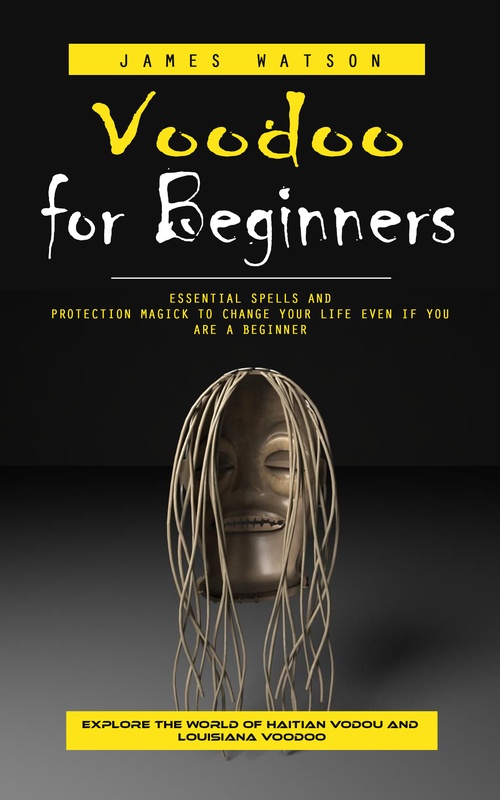 ebook cover of Voodoo for Beginners: Explore the World of Haitian Vodou and Louisiana Voodoo (Essential Spells and Protection Magick to Change Your Life Even if You Are a Beginner), by James Watson