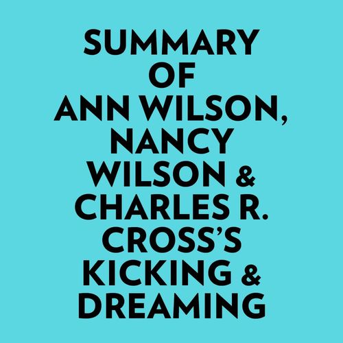 audiobook cover of Summary of Ann Wilson, Nancy Wilson & Charles R. Cross's Kicking & Dreaming, by Everest Media