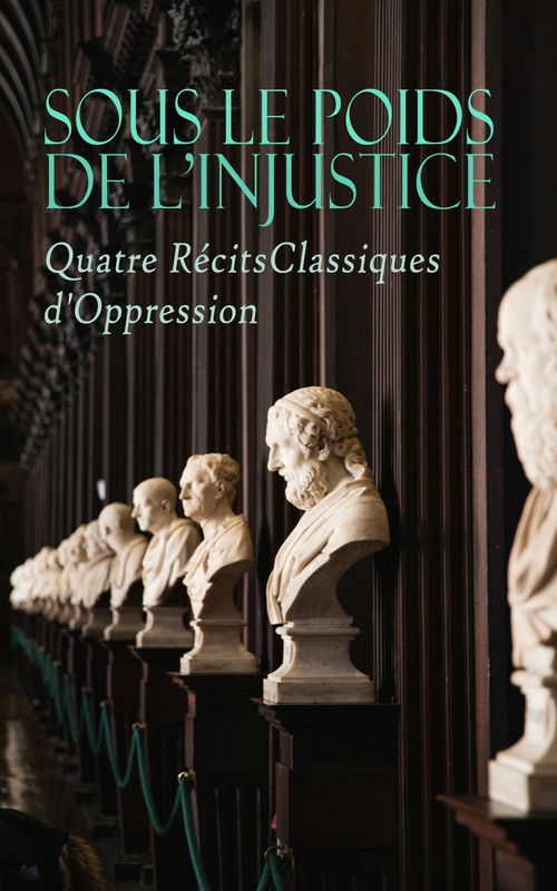 ebook cover of Sous le Poids de l'Injustice : Quatre Récits Classiques d'Oppression, by Denis Diderot, Victor Hugo, Emile Zola, Eugene Le Roy
