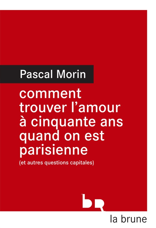 ebook cover of Comment trouver l'amour à cinquante ans  quand on est parisienne (et autres questions capitales), by Pascal Morin