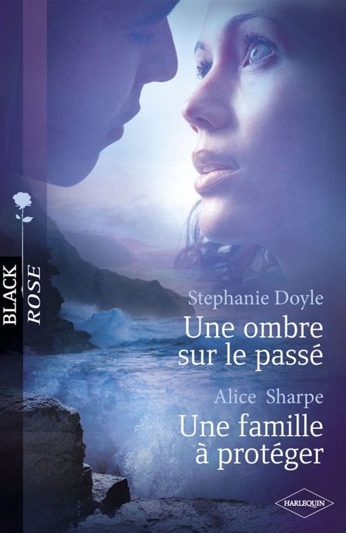 Couverture ebook de Une ombre sur le passé - Une famille à protéger (Harlequin Black Rose), de Stephanie Doyle, Alice Sharpe