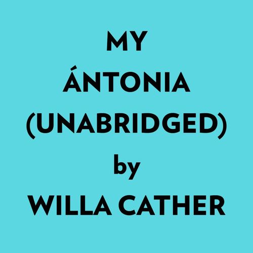 audiobook cover of My Ántonia (Unabridged), by Willa Cather