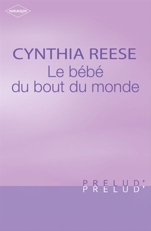 Couverture ebook de Le bébé du bout du monde (Harlequin Prélud'), de Cynthia Reese