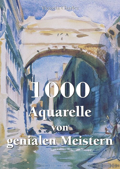 ebook cover of 1000 Aquarelle von genialen Meistern, by Victoria Charles