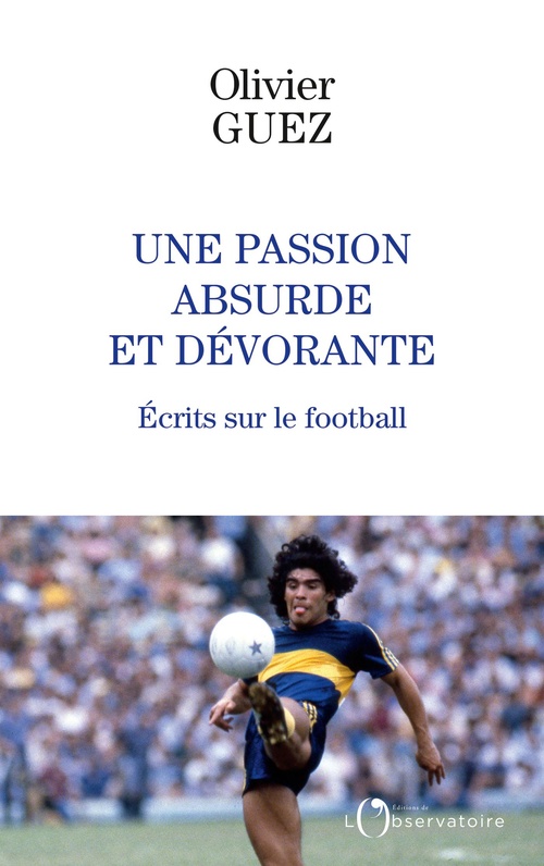 ebook cover of Une passion absurde et dévorante : Écrits sur le football, by Olivier Guez