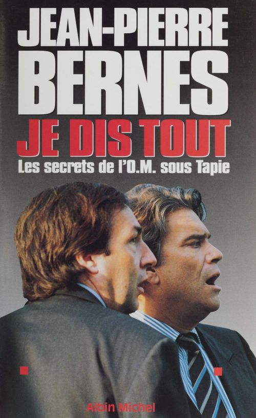 Couverture ebook de Je dis tout : les secrets de l'OM sous Tapie, de Jean-Pierre Bernés