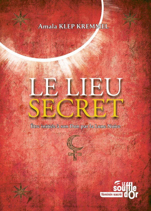 ebook cover of Le lieu secret : Être initiée à son Don par la Lune Noire, by Amala Klep Kremmel