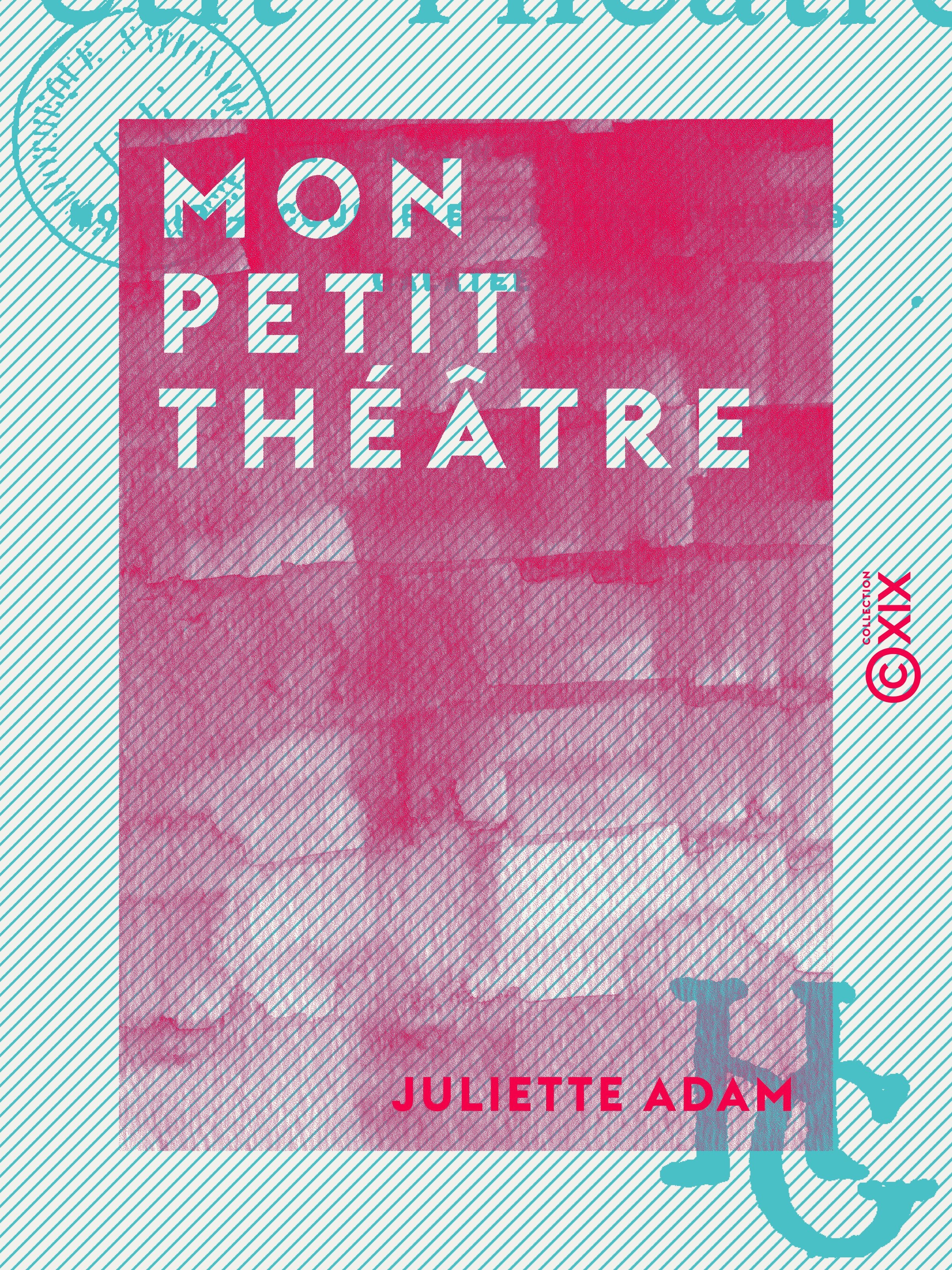 ebook cover of Mon petit théâtre - Le Temps nouveau - Mourir - Coupable - Fleurs piquées - Galatée, by Juliette Adam