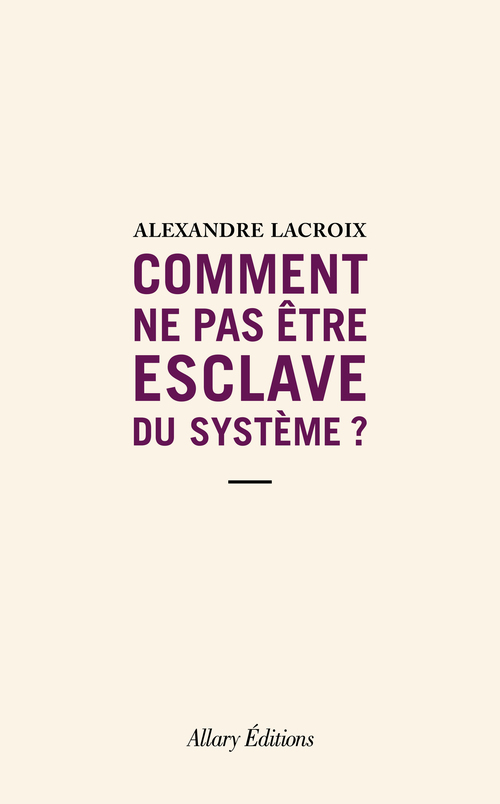 Couverture ebook de Comment ne pas être esclave du système ?, de Alexandre Lacroix