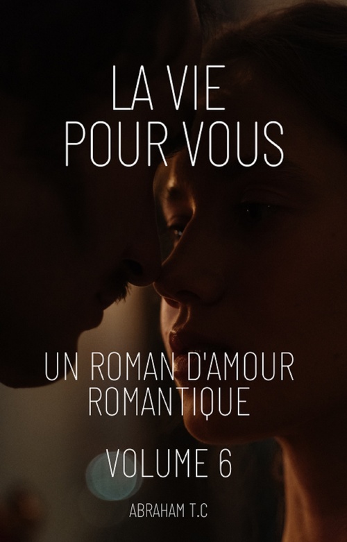 ebook cover of La Vie Pour Vous:Un Roman D'amour Romantique (Volume 6), by Abraham T.C