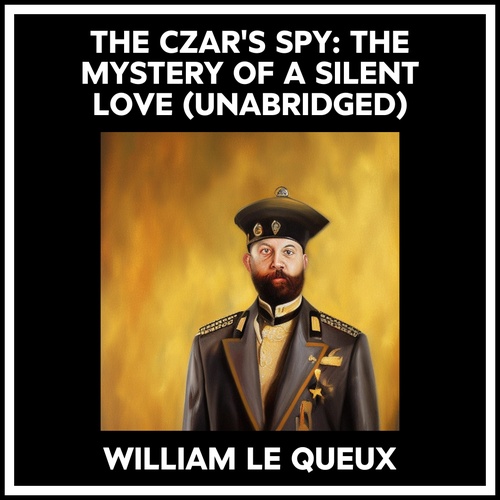 Couverture audiobook de The Czar's Spy: The Mystery Of A Silent Love (Unabridged), de William Le Queux