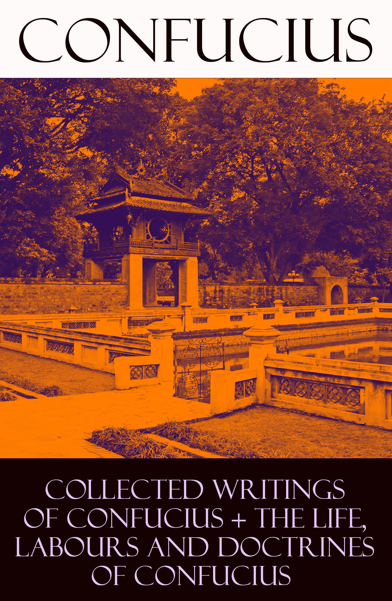 Couverture ebook de Collected Writings of Confucius + The Life, Labours and Doctrines of Confucius (6 books in one volume), de Confucius, Tsang