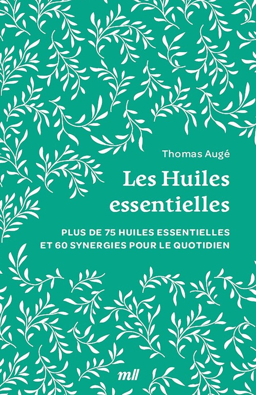Couverture ebook de Les Huiles essentielles : Plus de 75 huiles essentielles et 60 synergies pour le quotidien, de Thomas Augé