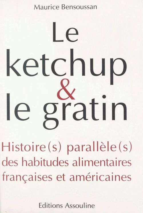 ebook cover of Le ketchup et le gratin : Histoire(s) parallèle(s) des habitudes alimentaires françaises et américaines, by Maurice Bensoussan
