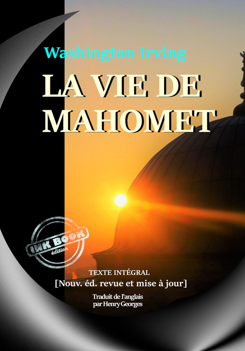 Couverture ebook de La vie de Mahomet - Biographie intégrale et annotée du prophète et de ceux qui l'ont suivi [nouv. éd. entièrement revue et corrigée]., de Washington Irving