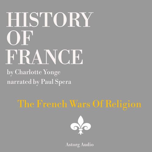 audiobook cover of History of France - The French Wars Of Religion, by Charlotte Mary Yonge