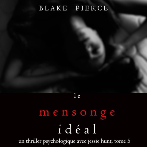 audiobook cover of Le Mensonge Idéal (Un thriller psychologique avec Jessie Hunt, tome n°5), by Blake Pierce