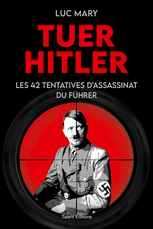 ebook cover of Tuer Hitler : Les 42 tentatives d'assassinat du Führer, by Luc Mary