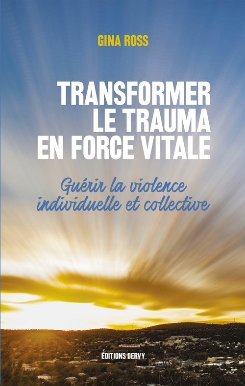 Couverture ebook de Transformer le trauma en force vitale - Guérir la violence individuelle et collective, de Gina Ross