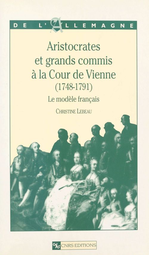 ebook cover of Aristocrates et grands commis à la cour de Vienne, 1748-1791 : le modèle français, by Christine Lebeau