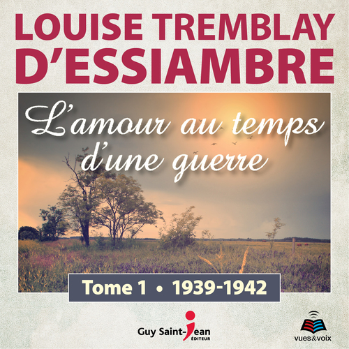 audiobook cover of L'amour au temps d'une guerre tome 1. 1939-1942, by Louise Tremblay d'Essiambre