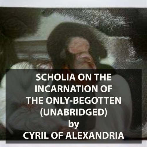 audiobook cover of Scholia on the Incarnation of the Only-Begotten (UNABRIDGED), by Cyril Of Alexandria Cyril Of Alexandria