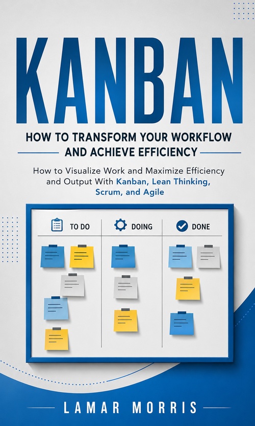ebook cover of Kanban: How to Transform Your Workflow and Achieve Efficiency, by Lamar Morris