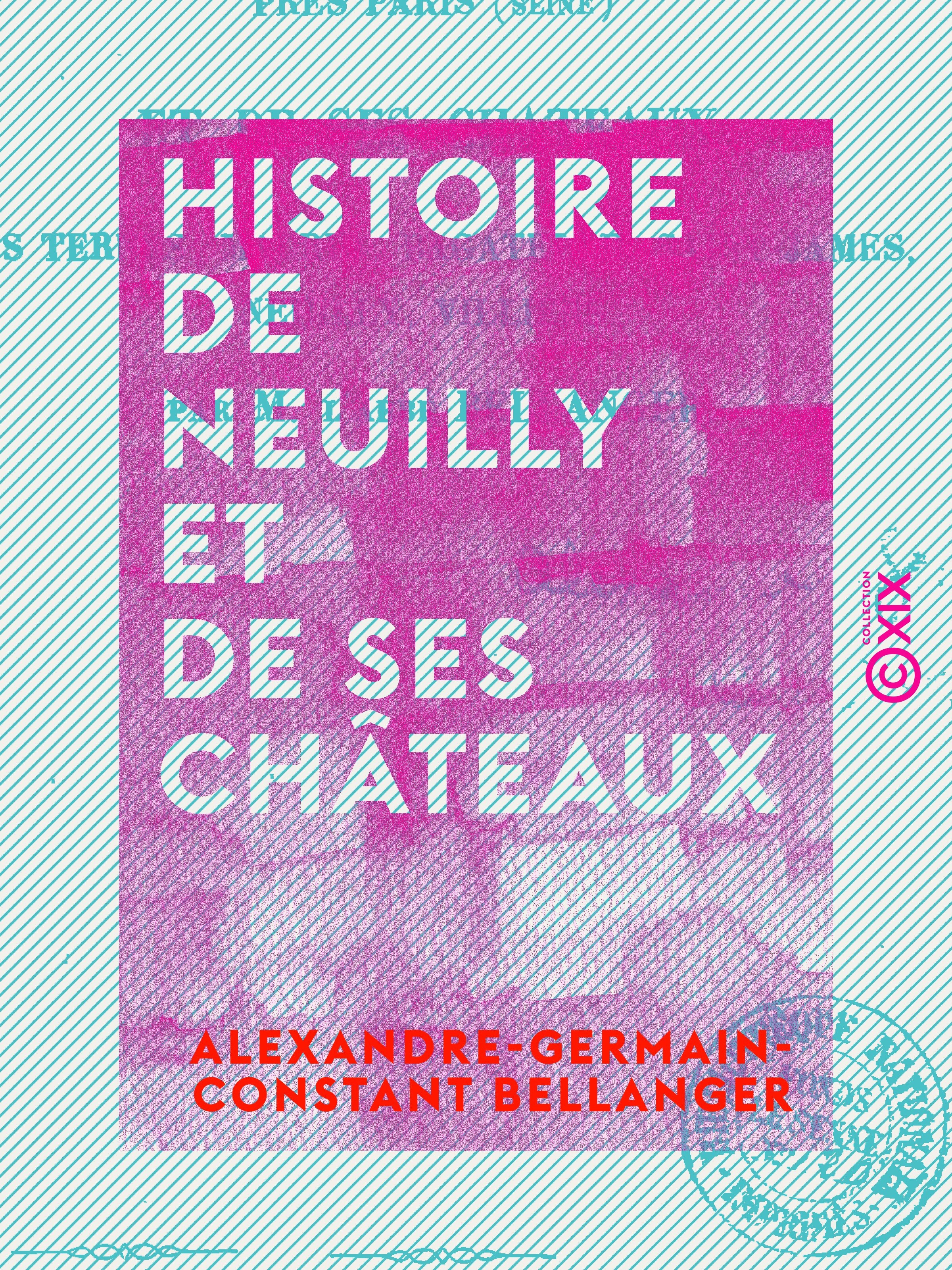 ebook cover of Histoire de Neuilly et de ses châteaux - Les Ternes, Madrid, Bagatelle, Saint-James, Neuilly, Villiers, by Alexandre-Germain-Constant Bellanger