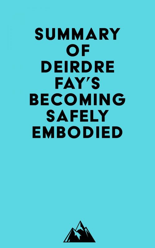 Couverture ebook de Summary of Deirdre Fay's Becoming Safely Embodied, de Everest Media