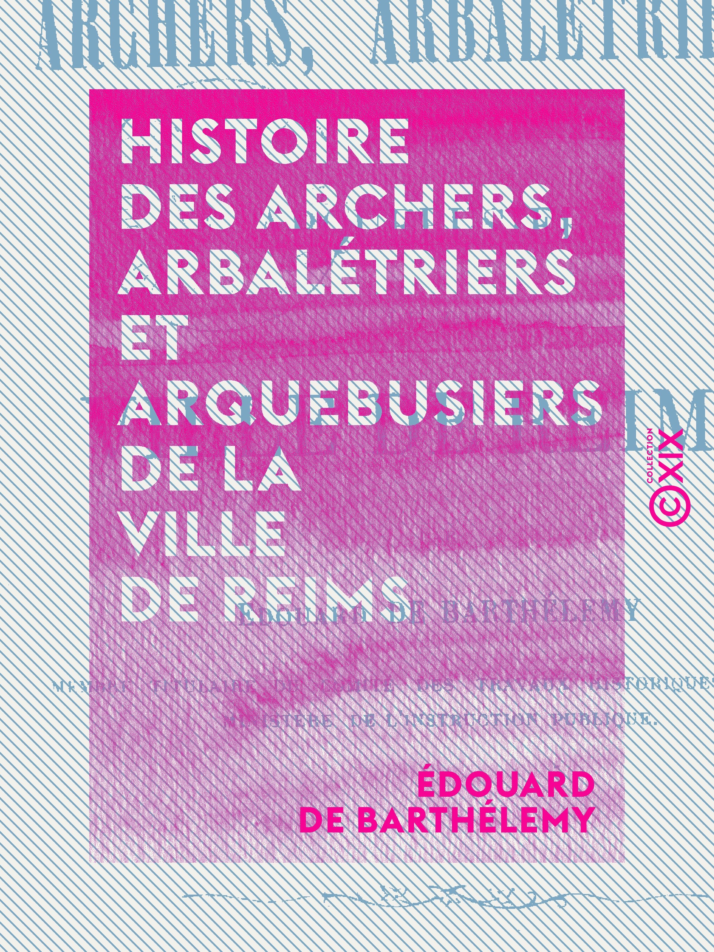 Couverture ebook de Histoire des archers, arbalétriers et arquebusiers de la ville de Reims, de Edouard De Barthelemy