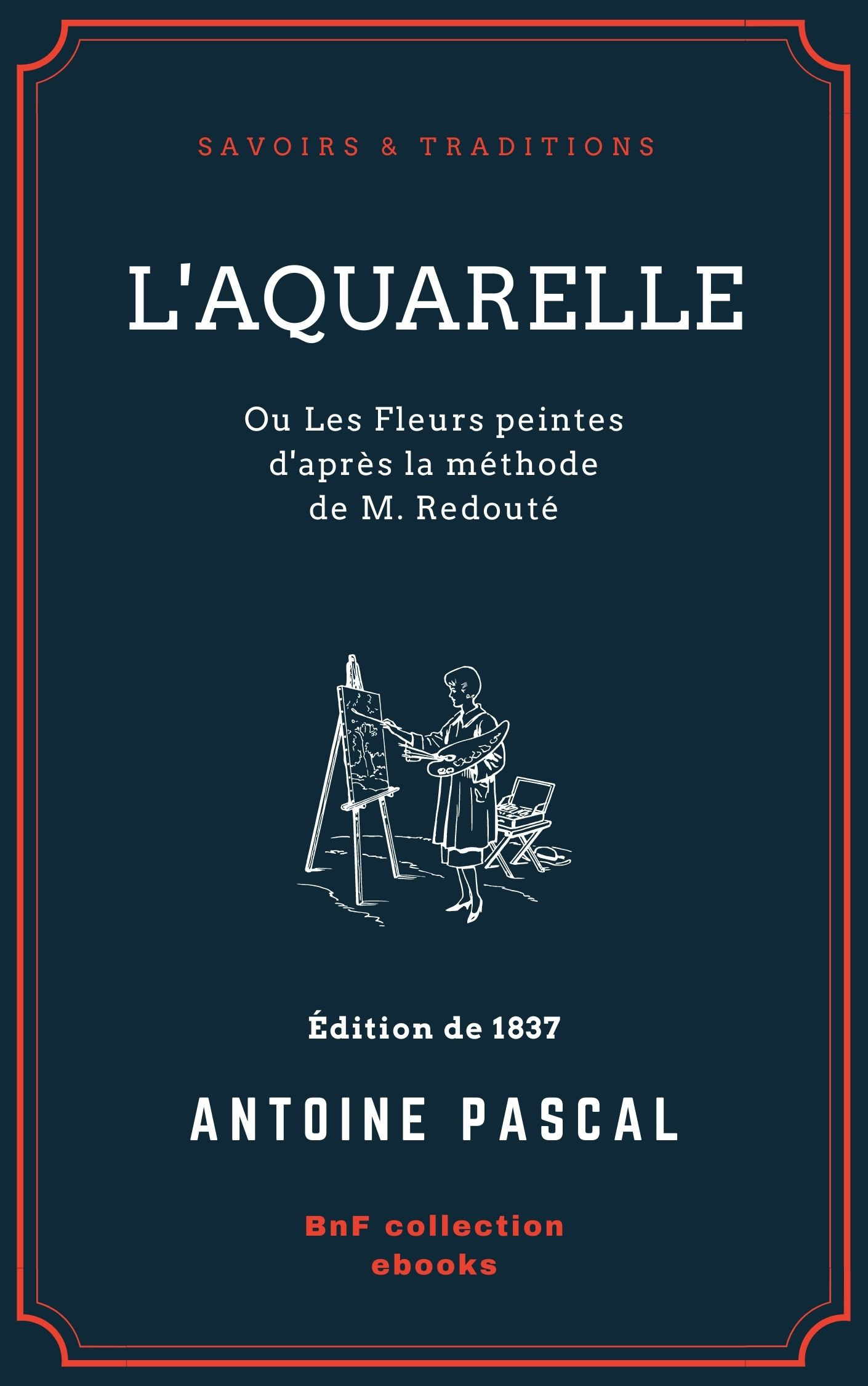Couverture ebook de L'Aquarelle, ou Les Fleurs peintes d'après la méthode de M. Redouté, de Antoine Pascal