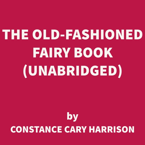 Couverture audiobook de The Old-Fashioned Fairy Book (UNABRIDGED), de Constance Cary Harrison