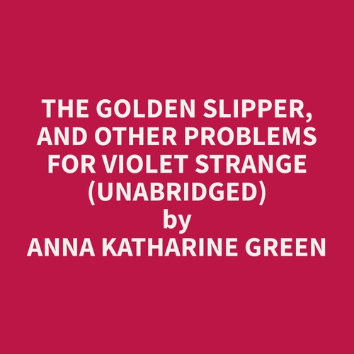 audiobook cover of The Golden Slipper, and Other Problems for Violet Strange (Unabridged), by Anna Katharine Green