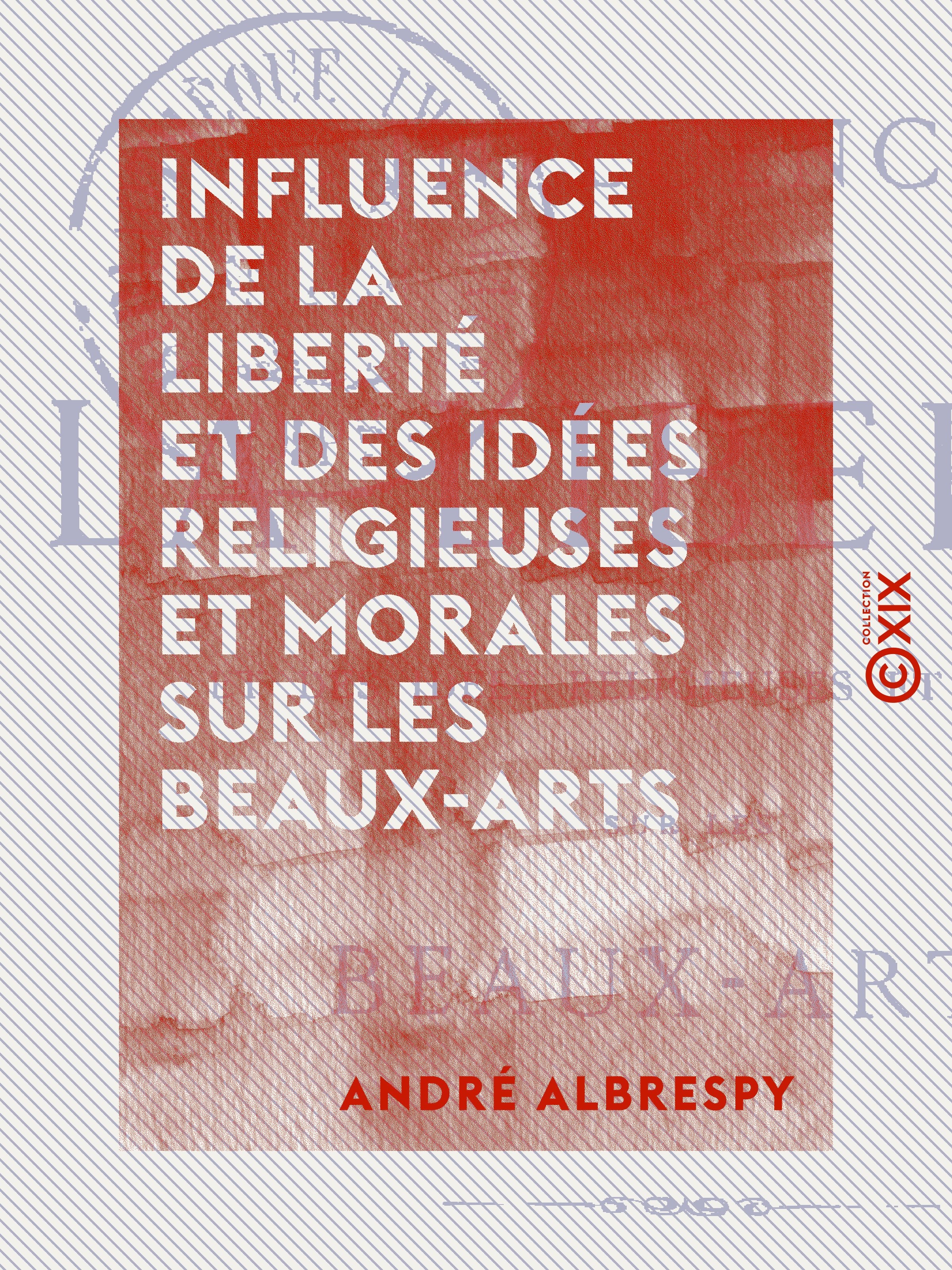 Couverture ebook de Influence de la liberté et des idées religieuses et morales sur les beaux-arts, de Andre Albrespy