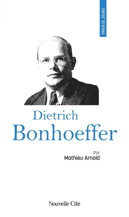 ebook cover of Prier 15 jours avec Dietrich Bonhoeffer, by Matthieu Arnold