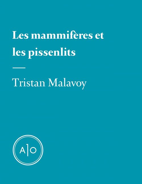 Couverture ebook de Les mammifères et les pissenlits, de Tristan Malavoy