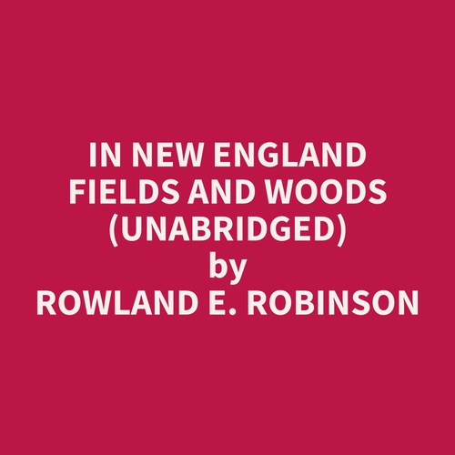 Couverture audiobook de In New England Fields and Woods (Unabridged), de Rowland E. Robinson