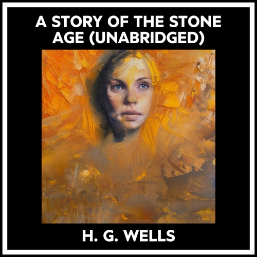 audiobook cover of A Story Of The Stone Age (Unabridged), by H. G. Wells