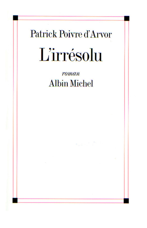 Couverture ebook de L'Irrésolu, de Patrick Poivre d'Arvor