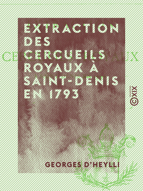 Couverture ebook de Extraction des cercueils royaux à Saint-Denis en 1793, de Georges D' Heylli