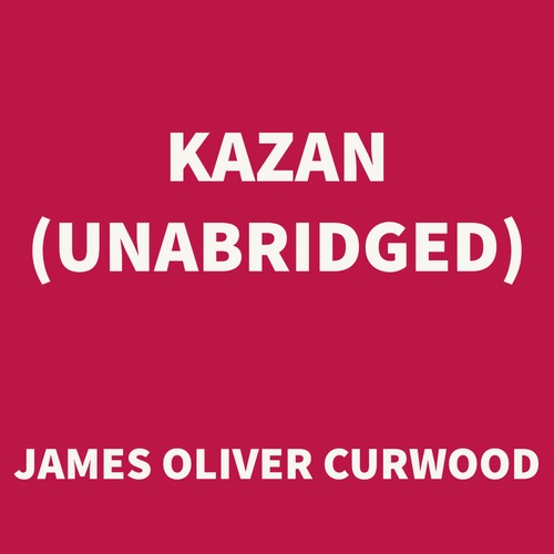 audiobook cover of Kazan (UNABRIDGED), by James Oliver Curwood