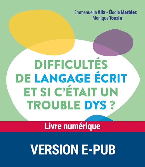 Couverture ebook de Difficultés de langage écrit et si c'était un trouble dys ?, de Collectif, Monique Touzin, Emmanuelle Alix, Catherine Billard, Elodie Marblez